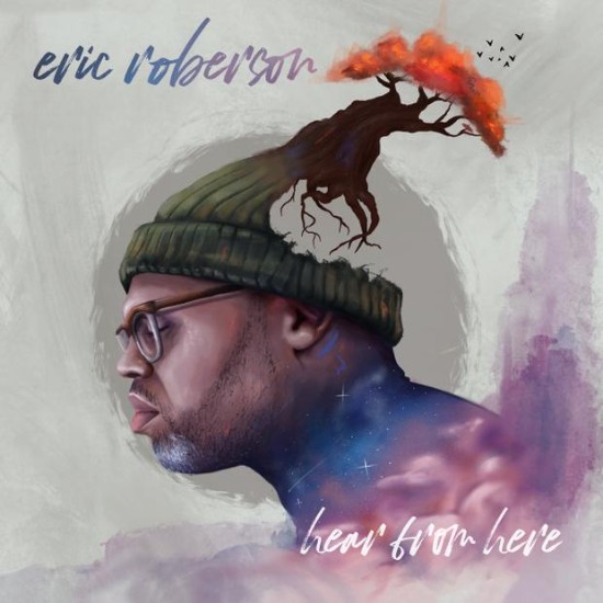 Can’t Stop, Won’t Stop: Eric Roberson Delivers Surprise New Album ‘Hear From Here’