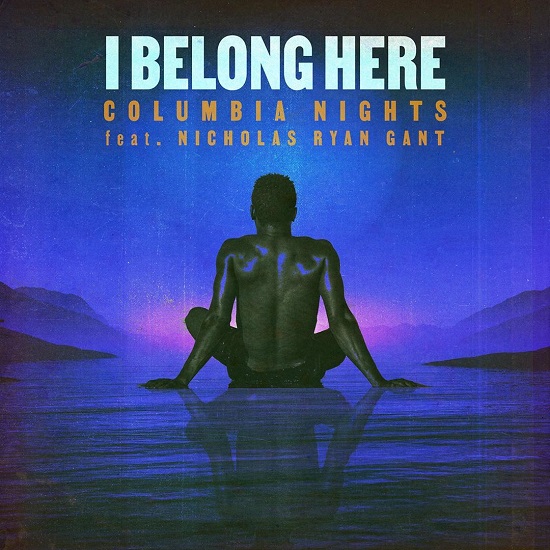 Columbia Nights & Nicholas Ryan Gant Make A Powerful Statement With ‘I Belong Here’